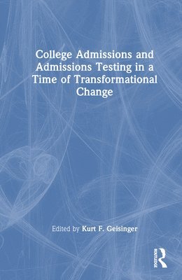 Kurt F. Geisinger, USA.) Geisinger, Kurt F. (University of Nebraska-Lincoln - College Admissions and Admissions Testing in a Time of Transformational Change, Inbunden