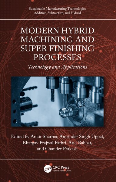 Ankit Sharma, Amrinder Singh Uppal, Bhargav Prajwal Pathri, Atul Babbar, Chander Prakash - Modern Hybrid Machining and Super Finishing Processes, Inbunden