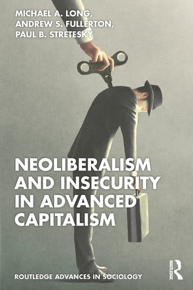 Michael A. Long, Andrew S. Fullerton, Paul B. Stretesky - Neoliberalism and Insecurity in Advanced Capitalism, Häftad