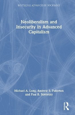 Michael A. Long, Andrew S. Fullerton, Paul B. Stretesky, USA) Long, Michael A. (Oklahoma State University, USA) Fullerton, Andrew S. (Oklahoma State University, UK) Stretesky, Paul B. (University of Lincoln - Neoliberalism and Insecurity in Advanced Capitalism, Inbunden