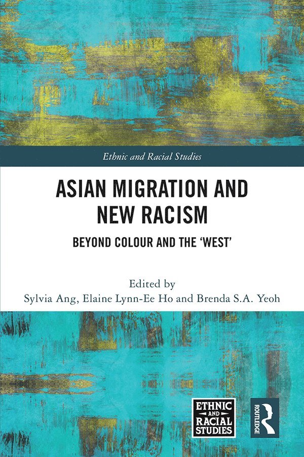 Sylvia Ang, Elaine Lynn-Ee Ho, Brenda S.A. Yeoh, Australia) Ang, Sylvia (Deakin University, Elaine Lynn-Ee (National University of Singapore) Ho, Brenda S.A. (National University of Singapore) Yeoh, Brenda S A Yeoh - Asian Migration and New Racism, Inbunden