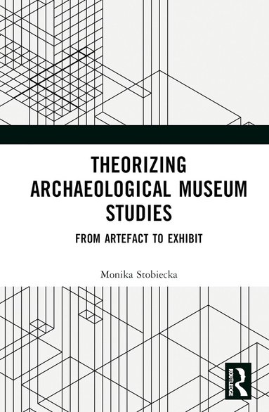 Monika Stobiecka - Theorizing Archaeological Museum Studies, Inbunden