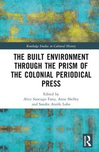 bokomslag The Built Environment through the Prism of the Colonial Periodical  Press