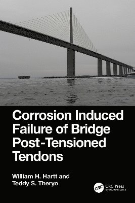 William H. Hartt, Teddy S. Theryo - Corrosion Induced Failure of Bridge Post-Tensioned Tendons, Inbunden