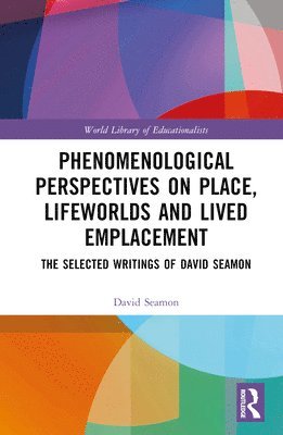 David Seamon, USA) Seamon, David (Kansas State University - Phenomenological Perspectives on Place, Lifeworlds, and Lived Emplacement, Inbunden