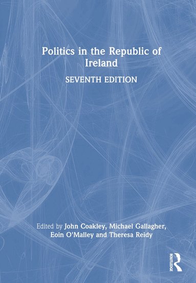 John Coakley, Michael Gallagher, Eoin O'Malley, Theresa Reidy - Politics in the Republic of Ireland, Inbunden