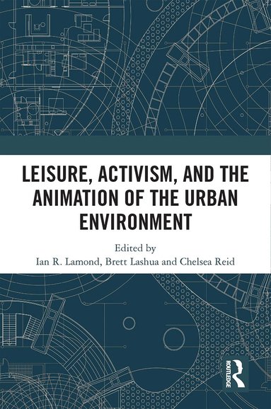 I R Lamond, Brett Lashua, Chelsea Reid - Leisure, Activism, and the Animation of the Urban Environment, Inbunden