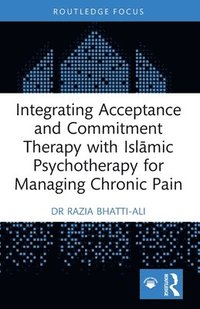 bokomslag Integrating Acceptance and Commitment Therapy with Isl?mic Psychotherapy for Managing Chronic Pain