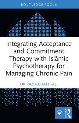 bokomslag Integrating Acceptance and Commitment Therapy with Isl?mic Psychotherapy for Managing Chronic Pain