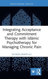 bokomslag Integrating Acceptance and Commitment Therapy with Islmic Psychotherapy for Managing Chronic Pain