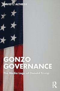 bokomslag Gonzo Governance: The Media Logic of Donald Trump