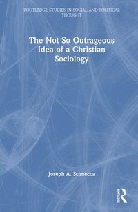 bokomslag The Not So Outrageous Idea of a Christian Sociology