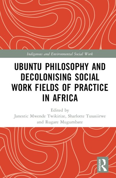 Janestic Mwende Twikirize, Sharlotte Tusasiirwe, Rugare Mugumbate - Ubuntu Philosophy and Decolonising Social Work Fields of Practice in Africa, Inbunden