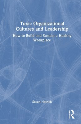 Susan Hetrick - Toxic Organizational Cultures and Leadership, Inbunden