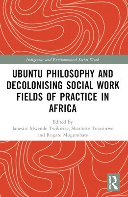 Janestic Mwende Twikirize, Sharlotte Tusasiirwe, Rugare Mugumbate - Ubuntu Philosophy and Decolonising Social Work Fields of Practice in Africa, Häftad