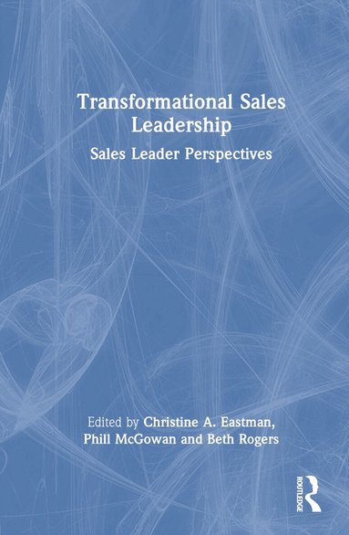 Christine A. Eastman, Phill McGowan, Beth Rogers - Transformational Sales Leadership, Inbunden