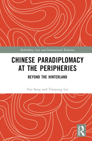 Yao Song, Tianyang Liu - Chinese Paradiplomacy at the Peripheries, Inbunden