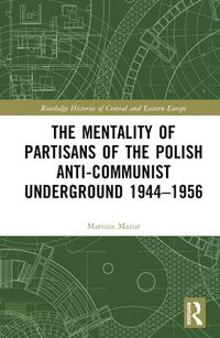bokomslag The Mentality of Partisans of the Polish Anti-Communist Underground 19441956
