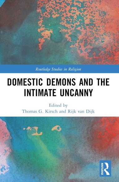 Thomas G. Kirsch, Kirsten Mahlke, Rijk van Dijk - Domestic Demons and the Intimate Uncanny, Häftad
