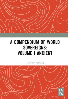 Timothy Venning - Compendium of World Sovereigns: Volume I Ancient, Inbunden