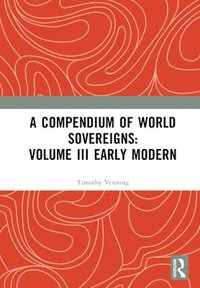 bokomslag A Compendium of World Sovereigns: Volume III Early Modern
