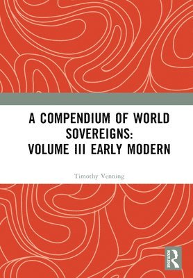 bokomslag Compendium of World Sovereigns: Volume III Early Modern
