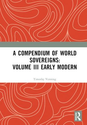 A Compendium of World Sovereigns: Volume III Early Modern 1