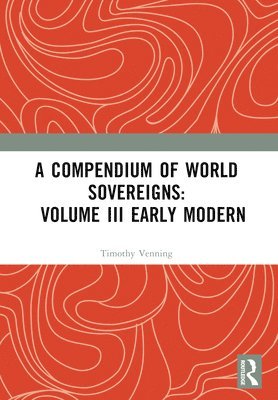 bokomslag A Compendium of World Sovereigns: Volume III Early Modern