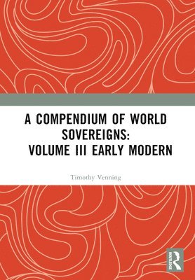 Timothy Venning - Compendium of World Sovereigns: Volume III Early Modern, Häftad