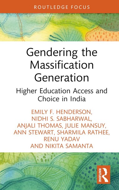 Emily F. Henderson, Nidhi S. Sabharwal, Anjali Thomas, Julie Mansuy, Ann Stewart, Sharmila Rathee, Renu Yadav, Nikita Samanta - Gendering the Massification Generation, Inbunden