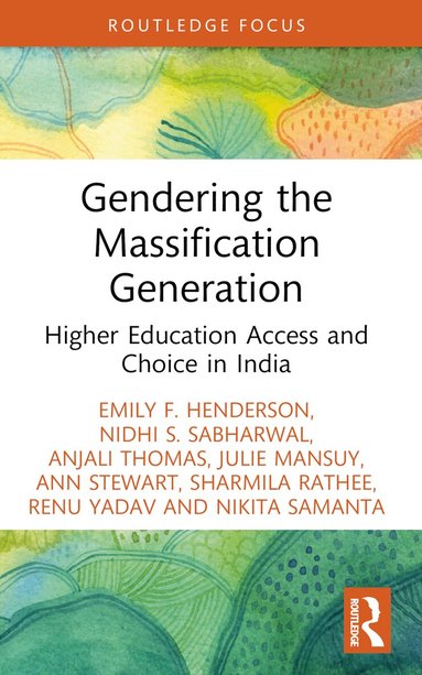 Emily F. Henderson, Nidhi S. Sabharwal, Anjali Thomas, Julie Mansuy, Ann Stewart, Sharmila Rathee, Renu Yadav, Nikita Samanta - Gendering the Massification Generation, Häftad