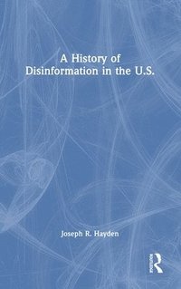 bokomslag A History of Disinformation in the U.S.