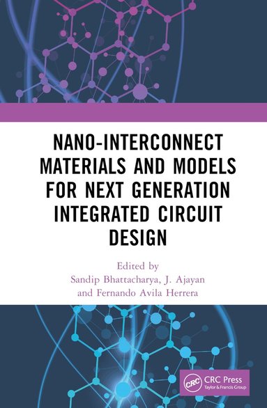 Sandip Bhattacharya, J Ajayan, Fernando Avila Herrera - Nano-Interconnect Materials and Models for Next Generation Integrated Circuit Design, Inbunden