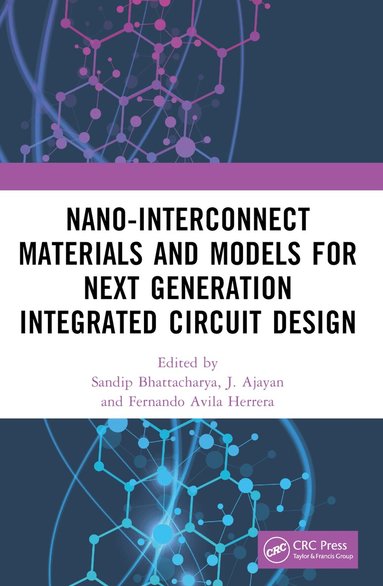 Sandip Bhattacharya, J Ajayan, Fernando Avila Herrera - Nano-Interconnect Materials and Models for Next Generation Integrated Circuit Design, Häftad