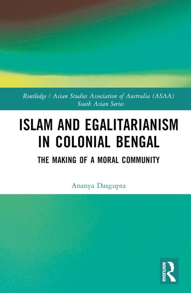 Ananya Dasgupta - Islam and Egalitarianism in Colonial Bengal, Inbunden