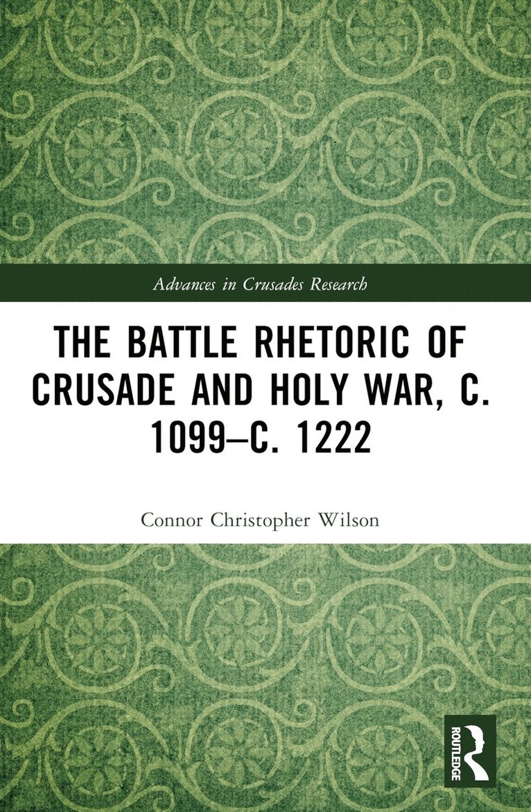 Battle Rhetoric of Crusade and Holy War, c. 1099–c. 1222