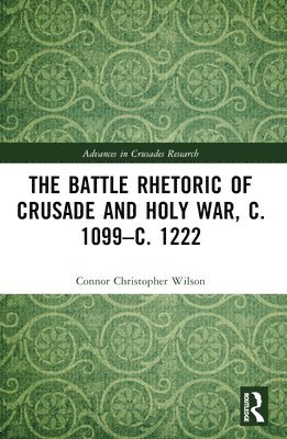 The Battle Rhetoric of Crusade and Holy War, c. 1099c. 1222 1