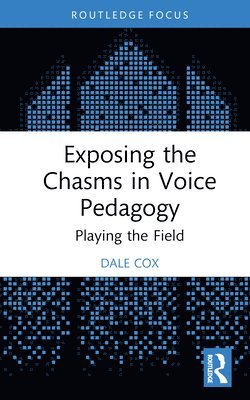 Dale Cox - Exposing the Chasms in Voice Pedagogy, Inbunden