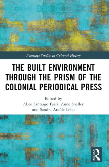 Alice Santiago Faria, Anne Shelley, Sandra Ataíde Lobo - Built Environment through the Prism of the Colonial Periodical Press, Häftad