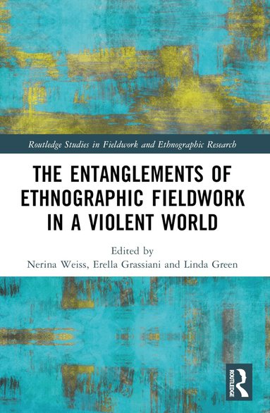 Nerina Weiss, Erella Grassiani, Linda Green - Entanglements of Ethnographic Fieldwork in a Violent World, Häftad