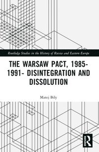 bokomslag The Warsaw Pact, 1985-1991- Disintegration and Dissolution