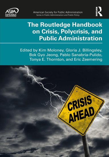 Kim Moloney, Gloria J. Billingsley, Bok Gyo Jeong, Pablo Sanabria-Pulido, Tonya E. Thornton, Eric Zeemering - Routledge Handbook on Crisis, Polycrisis, and Public Administration, Inbunden