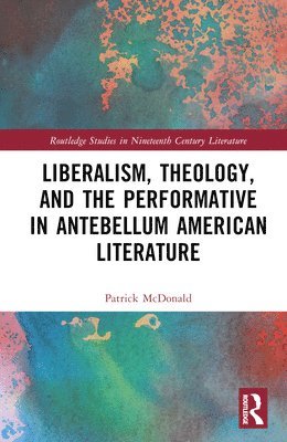 Liberalism, Theology, and the Performative in Antebellum American Literature 1