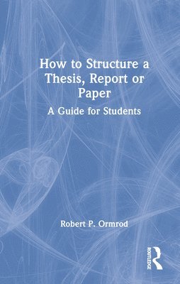 How to Structure a Thesis, Report or Paper 1