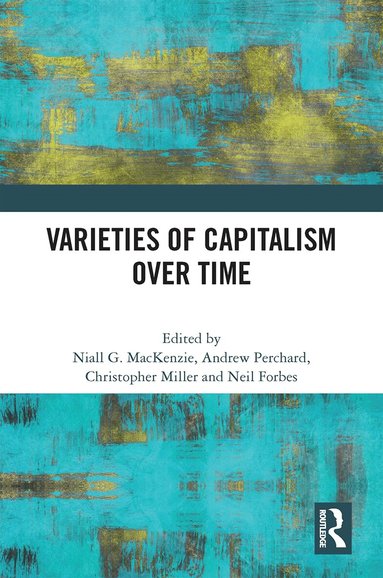 Niall G. Mackenzie, Andrew Perchard, Christopher Miller, Neil Forbes - Varieties of Capitalism Over Time, Inbunden