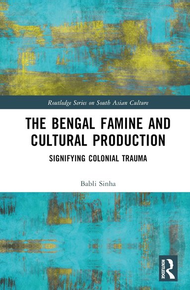 Babli Sinha - Bengal Famine and Cultural Production, Inbunden