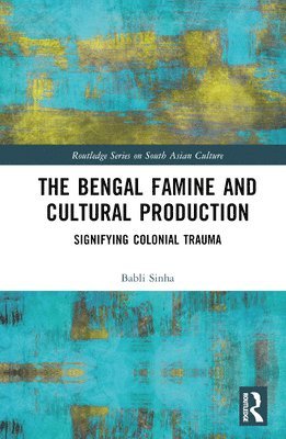 Babli Sinha, USA) Sinha, Babli (Kalamazoo College - Bengal Famine and Cultural Production, Inbunden