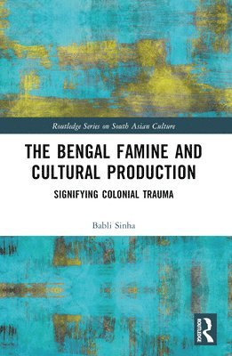 Babli Sinha, USA) Sinha, Babli (Kalamazoo College - Bengal Famine and Cultural Production, Häftad