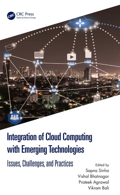 Sapna Sinha, Vishal Bhatnagar, Prateek Agrawal, Vikram Bali - Integration of Cloud Computing with Emerging Technologies, Inbunden