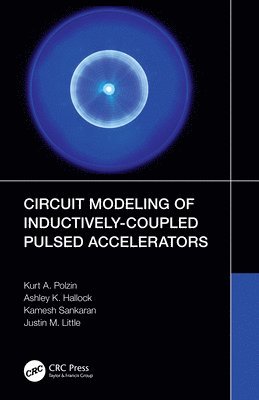 Kurt A. Polzin, Ashley K. Hallock, Kamesh Sankaran, Justin M. Little - Circuit Modeling of Inductively-Coupled Pulsed Accelerators, Häftad